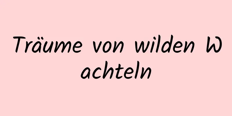 Träume von wilden Wachteln