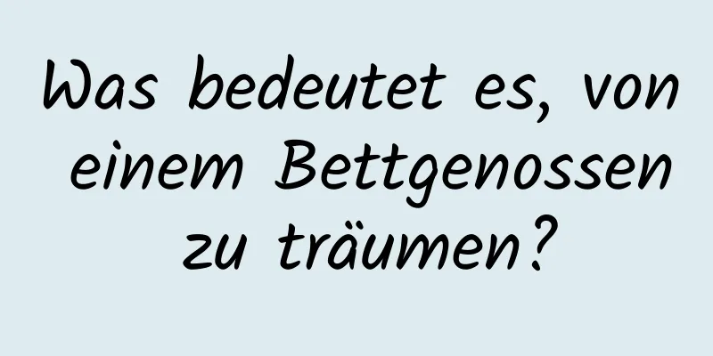 Was bedeutet es, von einem Bettgenossen zu träumen?