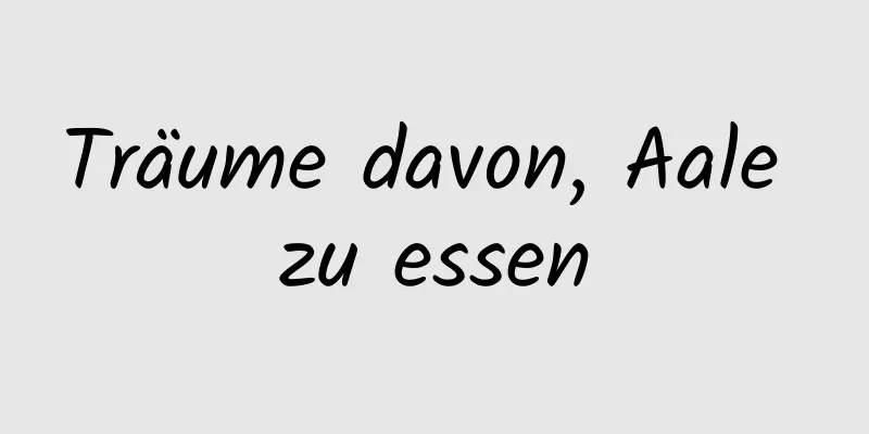 Träume davon, Aale zu essen