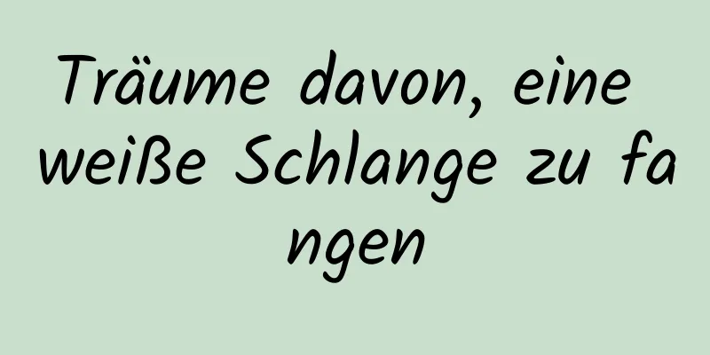 Träume davon, eine weiße Schlange zu fangen