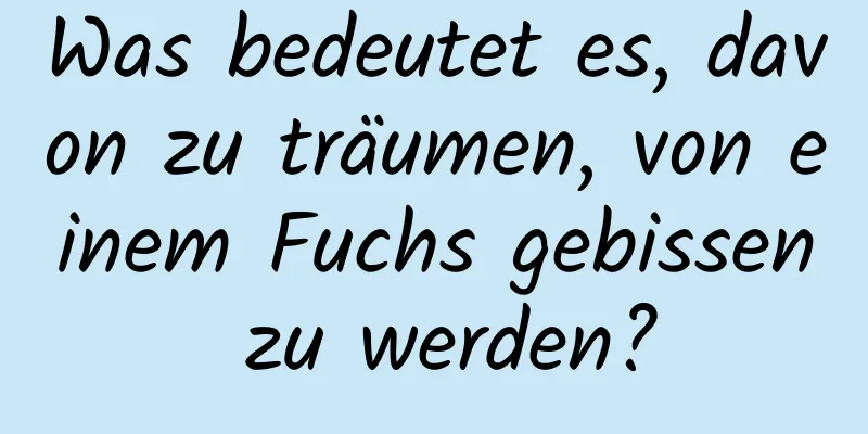 Was bedeutet es, davon zu träumen, von einem Fuchs gebissen zu werden?