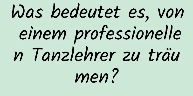 Was bedeutet es, von einem professionellen Tanzlehrer zu träumen?