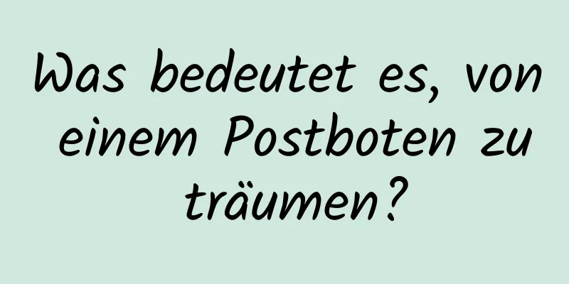 Was bedeutet es, von einem Postboten zu träumen?