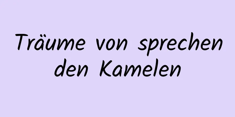 Träume von sprechenden Kamelen