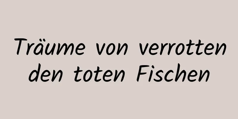 Träume von verrottenden toten Fischen