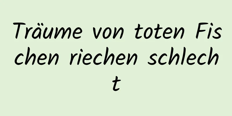 Träume von toten Fischen riechen schlecht