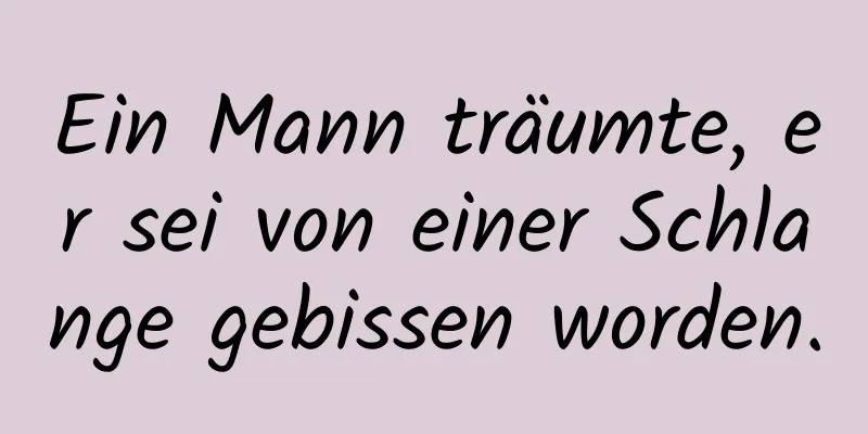 Ein Mann träumte, er sei von einer Schlange gebissen worden.