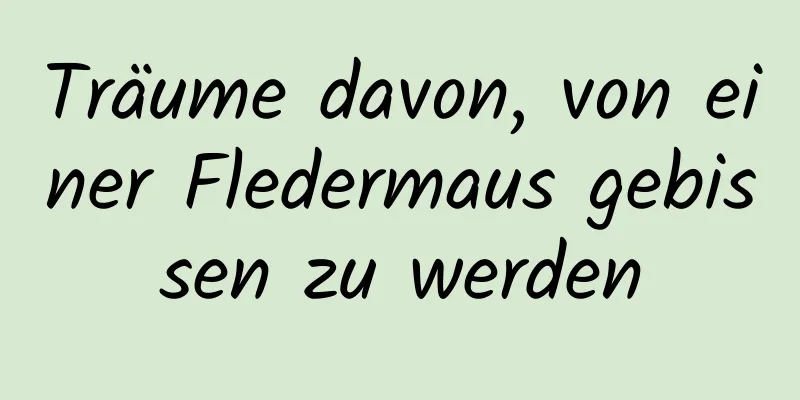 Träume davon, von einer Fledermaus gebissen zu werden