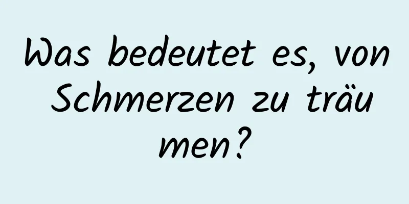 Was bedeutet es, von Schmerzen zu träumen?