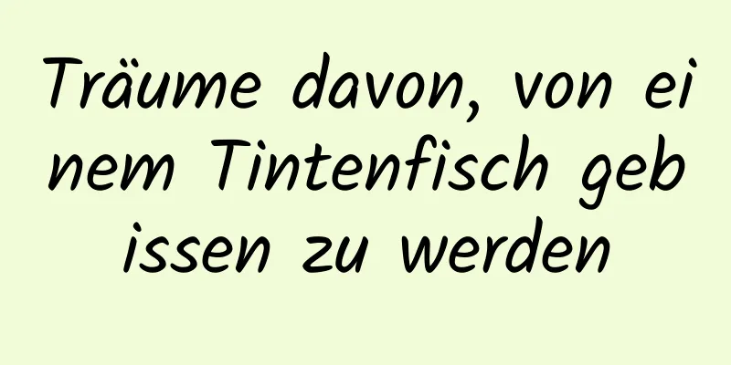 Träume davon, von einem Tintenfisch gebissen zu werden