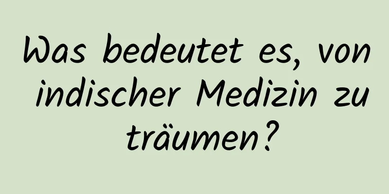 Was bedeutet es, von indischer Medizin zu träumen?