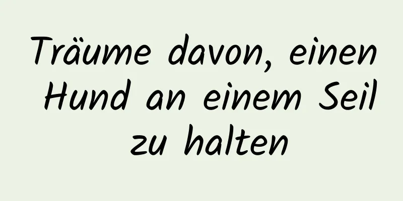 Träume davon, einen Hund an einem Seil zu halten