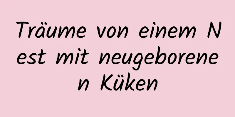 Träume von einem Nest mit neugeborenen Küken