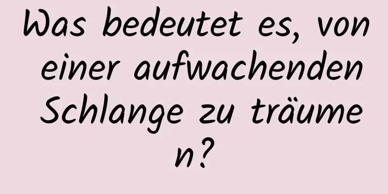 Was bedeutet es, von einer aufwachenden Schlange zu träumen?