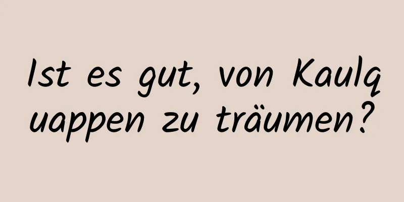 Ist es gut, von Kaulquappen zu träumen?