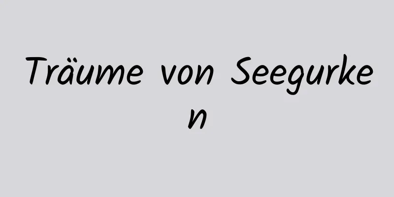 Träume von Seegurken