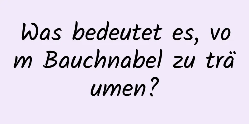 Was bedeutet es, vom Bauchnabel zu träumen?