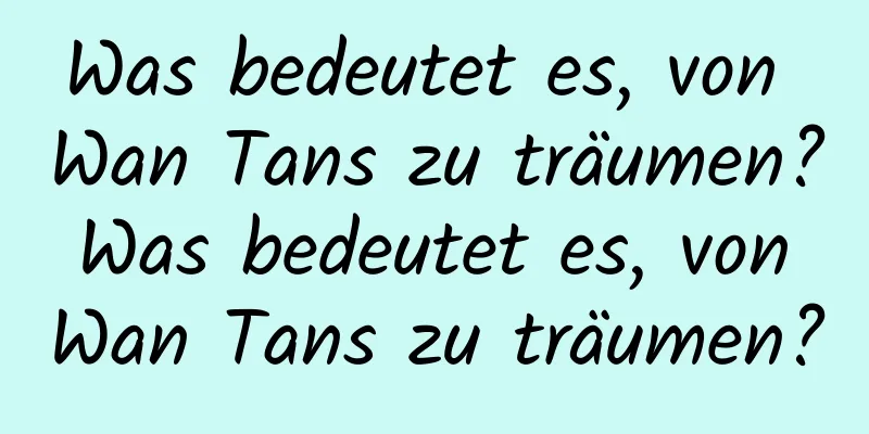 Was bedeutet es, von Wan Tans zu träumen? Was bedeutet es, von Wan Tans zu träumen?