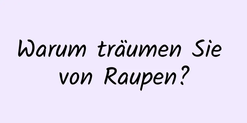 Warum träumen Sie von Raupen?