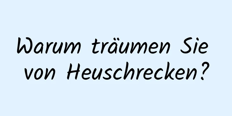 Warum träumen Sie von Heuschrecken?