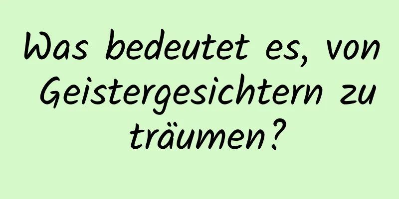 Was bedeutet es, von Geistergesichtern zu träumen?