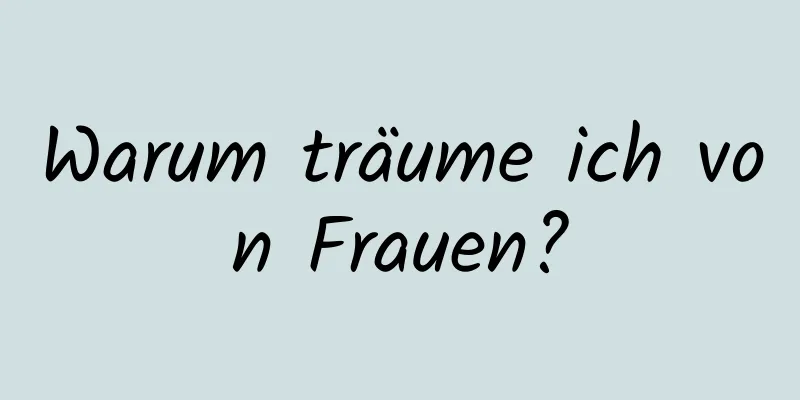 Warum träume ich von Frauen?