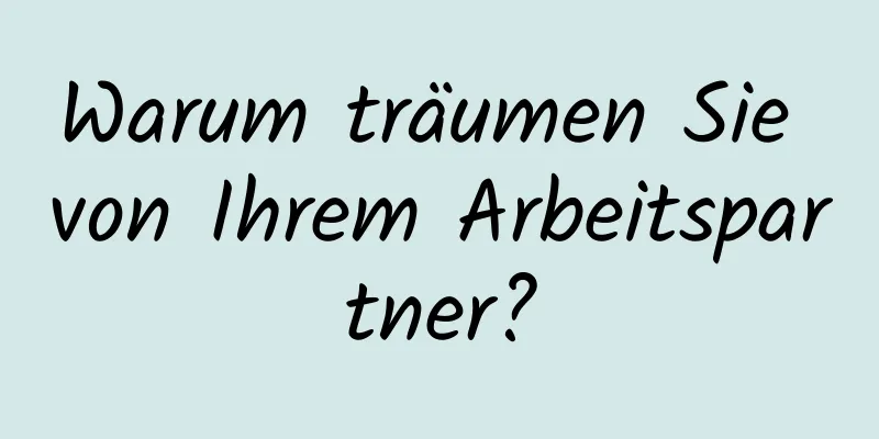 Warum träumen Sie von Ihrem Arbeitspartner?