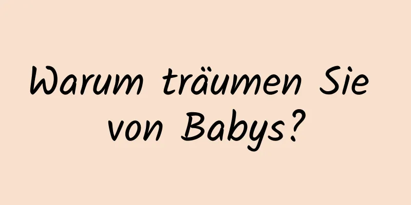 Warum träumen Sie von Babys?