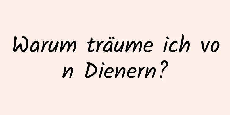 Warum träume ich von Dienern?