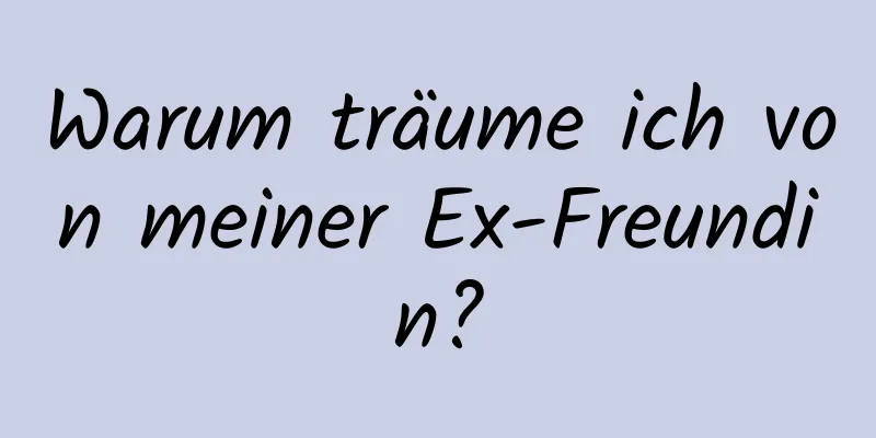 Warum träume ich von meiner Ex-Freundin?