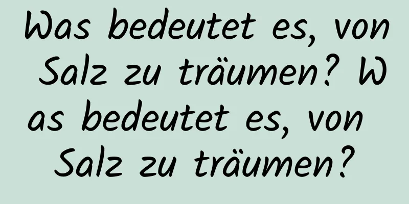 Was bedeutet es, von Salz zu träumen? Was bedeutet es, von Salz zu träumen?