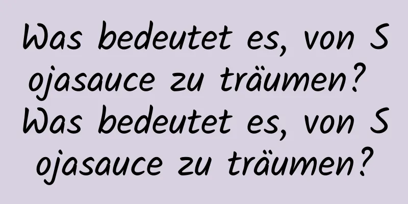 Was bedeutet es, von Sojasauce zu träumen? Was bedeutet es, von Sojasauce zu träumen?