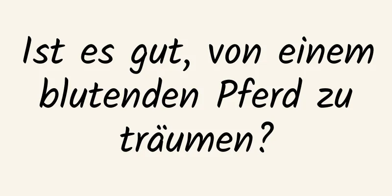 Ist es gut, von einem blutenden Pferd zu träumen?