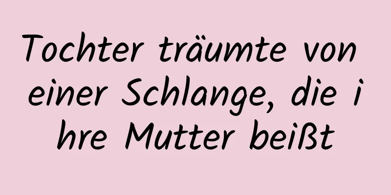 Tochter träumte von einer Schlange, die ihre Mutter beißt