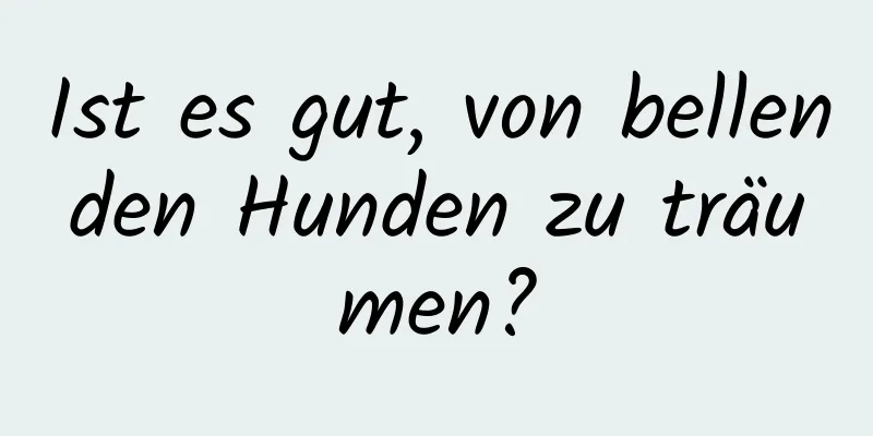 Ist es gut, von bellenden Hunden zu träumen?