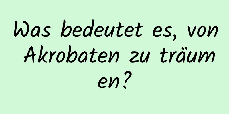 Was bedeutet es, von Akrobaten zu träumen?