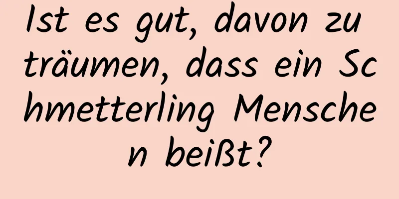 Ist es gut, davon zu träumen, dass ein Schmetterling Menschen beißt?