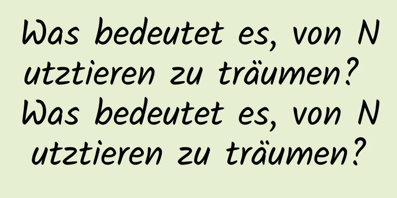 Was bedeutet es, von Nutztieren zu träumen? Was bedeutet es, von Nutztieren zu träumen?