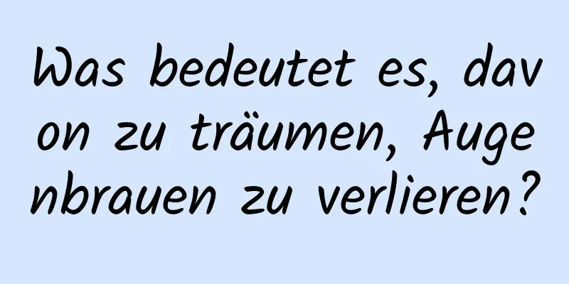 Was bedeutet es, davon zu träumen, Augenbrauen zu verlieren?