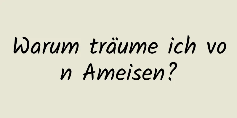 Warum träume ich von Ameisen?