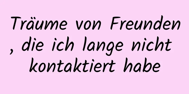 Träume von Freunden, die ich lange nicht kontaktiert habe