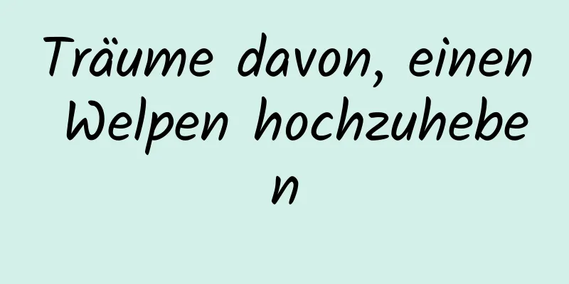 Träume davon, einen Welpen hochzuheben