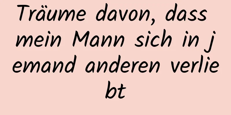 Träume davon, dass mein Mann sich in jemand anderen verliebt