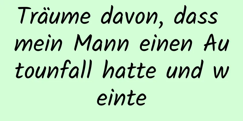 Träume davon, dass mein Mann einen Autounfall hatte und weinte