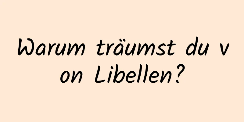 Warum träumst du von Libellen?