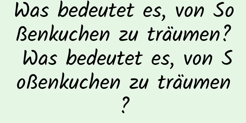 Was bedeutet es, von Soßenkuchen zu träumen? Was bedeutet es, von Soßenkuchen zu träumen?