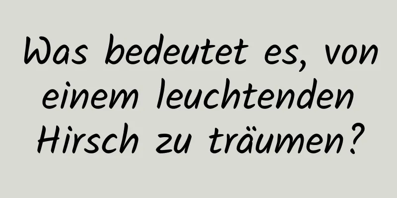 Was bedeutet es, von einem leuchtenden Hirsch zu träumen?