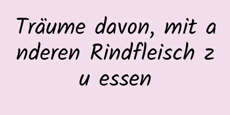 Träume davon, mit anderen Rindfleisch zu essen