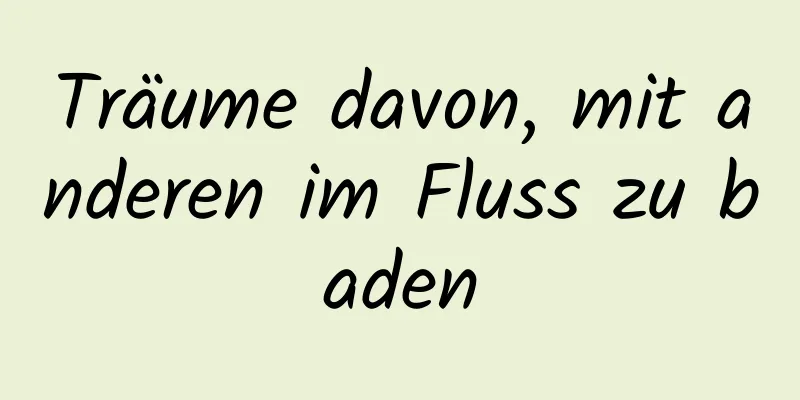 Träume davon, mit anderen im Fluss zu baden