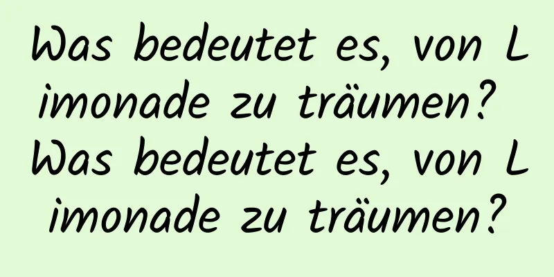 Was bedeutet es, von Limonade zu träumen? Was bedeutet es, von Limonade zu träumen?